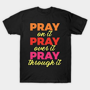 Pray on it Pray over it Pray through it T-Shirt